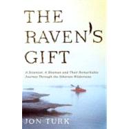 The Raven's Gift A Scientist, a Shaman, and Their Remarkable Journey Through the Siberian Wilderness