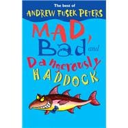 Mad, Bad and Dangerously Haddock The Best of Andrew Fusek Peters