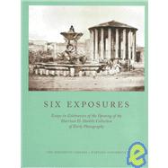 Six Exposures: Essays in Celebration of the Opening of the Harrison D. Horblit Collection of Early Photography