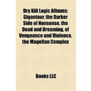 Dry Kill Logic Albums : Gigantour, the Darker Side of Nonsense, the Dead and Dreaming, of Vengeance and Violence, the Magellan Complex