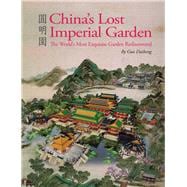 China's Lost Imperial Garden The World's Most Exquisite Garden Rediscovered