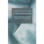 Companioning at a Time of Perinatal Loss: A Guide for Nurses, Physicians, Social Workers, Chaplains and Other Bedside Caregivers