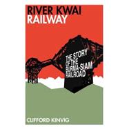 River Kwai Railway : The Story of the Burma-Siam Railroad