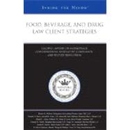 Food, Beverage, and Drug Law Client Strategies : Leading Lawyers on Marketplace Considerations, Regulatory Compliance, and Dispute Resolution (Inside the Minds)