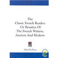 The Classic French Reader, or Beauties of the French Writers, Ancient and Modern