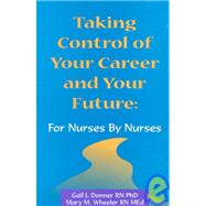 Taking Control of Your Career and Your Future: For Nurses, by Nurses