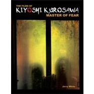 The Films of Kiyoshi Kurosawa: Master of Fear