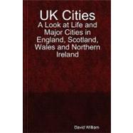 Uk Cities : A Look at Life and Major Cities in England, Scotland, Wales and Northern Ireland