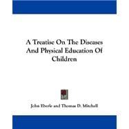 A Treatise on the Diseases and Physical Education of Children