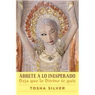 Ábrete a lo inesperado (Outrageous Openness Spanish Edition) Deja que lo divino te guíe