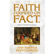 Faith Founded on Fact Essays in Evidential Apologetics