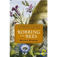 Robbing the Bees : A Biography of Honey--the Sweet Liquid Gold that Seduced the World