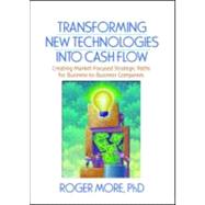 Transforming New Technologies into Cash Flow: Creating Market-Focused Strategic Paths for Business-to-Business Companies