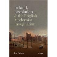 Ireland, Revolution, and the English Modernist Imagination