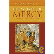 The Works of Mercy The Heart of Catholicism