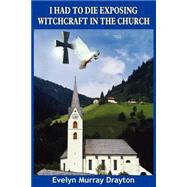 I Had To Die Exposing Witchcraft In The Church