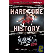 Hardcore History : The Extremely Unauthorized Story of the ECW