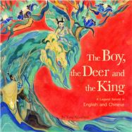 The Boy, the Deer and the King A Legend Retold in English and Chinese