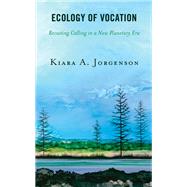 Ecology of Vocation Recasting Calling in a New Planetary Era