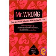 Mr. Wrong : Real-Life Stories about the Men We Used to Love