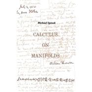 Calculus On Manifolds: A Modern Approach To Classical Theorems Of Advanced Calculus