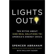 Lights Out! : Ten Myths about (And Real Solutions to) America's Energy Crisis