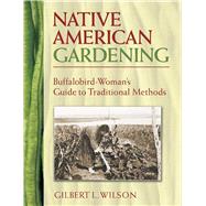 Native American Gardening Buffalobird-Woman's Guide to Traditional Methods