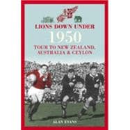 Lions Down Under The 1950 Tour to New Zealand, Australia & Ceylon