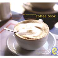 The New Complete Coffee Book A Gourmet Guide to Buying, Brewing, and Cooking