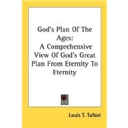 God's Plan of the Ages : A Comprehensive View of God's Great Plan from Eternity to Eternity