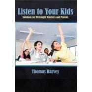 Listen to Your Kids : Solutions for Distraught Teachers and Parents