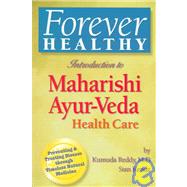 Forever Healthy: Introduction to Maharishi Ayur-Veda Health Care: Preventing and Treating d Isease Through Timeless Natural Medicine