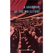 Grammar of the Multitude : For an Analysis of Contemporary Forms of Life