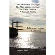The Children of the Night / the Man Against the Sky / the Three Taverns: A Book of Poems