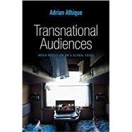 Transnational Audiences Media Reception on a Global Scale