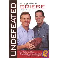 Undefeated : How Father and Son Triumphed over Unbelievable Odds Both on and off the Field