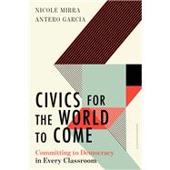 Civics for the World to Come Committing to Democracy in Every Classroom