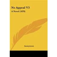 No Appeal V3 : A Novel (1870)