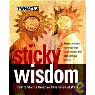 Sticky Wisdom How to Start a Creative Revolution at Work