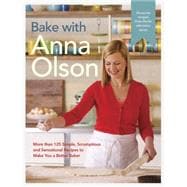 Bake with Anna Olson More than 125 Simple, Scrumptious and Sensational Recipes to Make You a Better Baker: A Baking Book