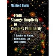 From Strange Simplicity to Complex Familiarity A Treatise on Matter, Information, Life and Thought