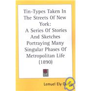 Tin-Types Taken in the Streets of New York : A Series of Stories and Sketches Portraying Many Singular Phases of Metropolitan Life (1890)