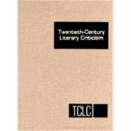 Twentieth Century Literary Criticism: Criticism of the Works of Novelists, Poets, Playwrights, Short Story Writers, and Other Creative Writers Who Lived Between 1900 and 1960, from the