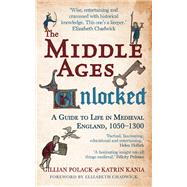 The Middle Ages Unlocked A Guide to Life in Medieval England, 1050–1300