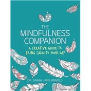 The Mindfulness Companion A Creative Guide to Bring Calm to Your Day
