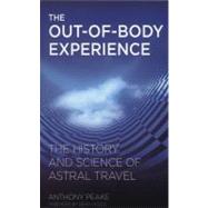 The Out-of-Body Experience The History and Science of Astral Travel