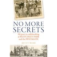 No More Secrets My part in codebreaking at Bletchley Park and the Pentagon
