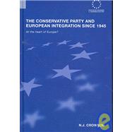 The Conservative Party and European Integration since 1945: At the Heart of Europe?