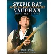 Stevie Ray Vaughan: Day by Day, Night After Night His Final Years, 1983-1990