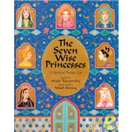 The Seven Wise Princesses: A Medieval Persian Epic